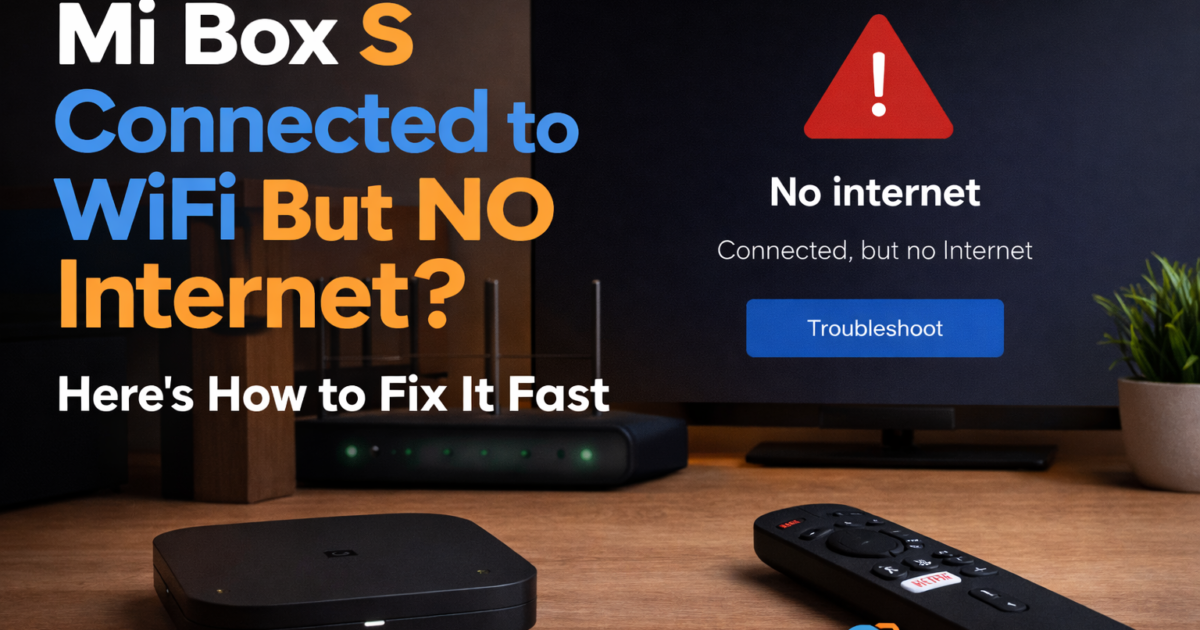 Mi Box S Connected to WiFi But No Internet? Here’s How to Fix It Fast